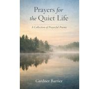 Prayers for the Quiet Life: A Collection of Prayerful Poems