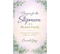 Prayers for the Stepmom in a Blended Family: Trusting God for Connection, Confidence, and Peace
