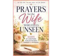 Prayers for the Wife Who Feels Unseen: 30 Days of Scripture to Reclaim Your Worth in Marriage and Motherhood (Honest Prayers Series By Aoryn Thorval)