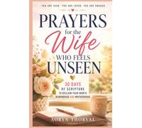 Prayers for the Wife Who Feels Unseen: 30 Days of Scripture to Reclaim Your Worth in Marriage and Motherhood (Honest Prayers Series By Aoryn Thorval)