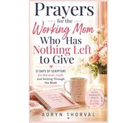 Prayers for the Working Mom Who Has Nothing Left to Give: 21 Days of Scripture for Burnout, Guilt, and Getting Through the Week (Honest Prayers Series By Aoryn Thorval)