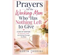 Prayers for the Working Mom Who Has Nothing Left to Give: 21 Days of Scripture for Burnout, Guilt, and Getting Through the Week (Honest Prayers Series By Aoryn Thorval)