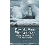 Prayers for When Work Feels Heavy: 50 Prayers for Struggles, Stress, Discernment, & Quitting (The Workplace Prayer Series)