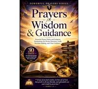 Prayers for Wisdom and Guidance: Powerful Prayer Points and Scripture Declarations for Divine Direction, Godly Decision-Making, and Clear Guidance