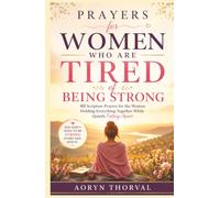 Prayers for Women Who Are Tired of Being Strong: 40 Scripture Prayers for the Woman Holding Everything Together While Quietly Falling Apart (Honest Prayers Series By Aoryn Thorval)