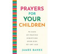 Prayers for Your Children : 90 Days of Praying Scripture over Kids of Any Age