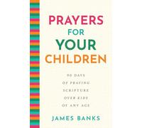 Prayers for Your Children: 90 Days of Praying Scripture over Kids of Any Age