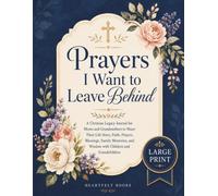 Prayers I Want to Leave Behind: A Christian Legacy Journal for Moms and Grandmothers to Share Their Life Story, Faith, Prayers, Blessings, Family Memories, and Wisdom with Children and Grandchildren