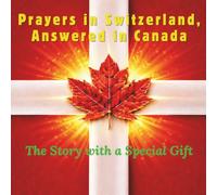 Prayers in Switzerland, Answered in Canada: The Story with a Special Gift