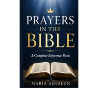 Prayers In The Bible: Every Significant Prayer in Scripture from Genesis to Revelation (Bible Reference Books)