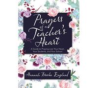 Prayers of a Teacher's Heart: A Guide to Praying over Your Heart, Your Students, and Your School