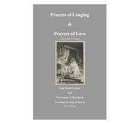 Prayers of Longing & Prayers of Love: Using Sacred Scripture and the Treasury of the Church too storm the Gates of Heaven