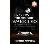 Prayers of the Midnight Warriors: A Midnight Warfare Handbook to Overcome Powers of Darkness and Disrupt Their Activities (Become Anointed & Effective Prayer Warrior)