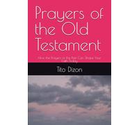 Prayers of the Old Testament: How the Prayers of the Past Can Shape Your Faith Today