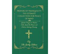 Prayers of Tranquility: The Ultimate Collection for Peace of Mind: Guided Prayers to Restore Calm, Quiet the Heart, and Embrace Lasting Serenity (Peace Beyond Understanding)