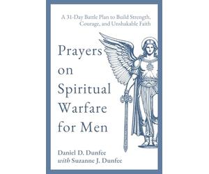 Prayers on Spiritual Warfare for Men: A 31-Day Battle Plan to Build Strength, Courage, and Unshakable Faith