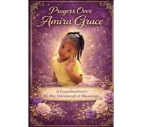 Prayers Over Amira Grace: A Grandmother’s 30-Day Devotional of Blessings