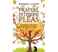 Prayers, Petitions and Pleas : Powerful Prayers for People Today