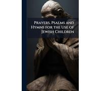Prayers, Psalms and Hymns for the Use of Jewish Children