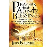 Prayers That Activate Blessings: Experience the Protection, Power & Favor of God for You & Your Loved Ones