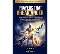 Prayers That Break Anger. A Practical Prayer Guide to Overcoming Rage and Walking in Peace (4)