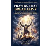 Prayers That Break Envy. A Practical Prayer Guide to Overcoming Jealousy, Comparison, and Walking in Supernatural Contentment (7)