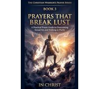 Prayers That Break Lust. A Practical Prayer Guide to Overcoming Sexual Sin and Walking in Purity (3)