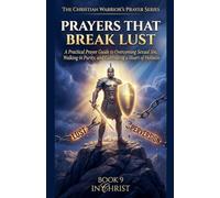 Prayers That Break Lust. A Practical Prayer Guide to Overcoming Sexual Sin, Walking in Purity, and Cultivating a Heart of Holiness (9)