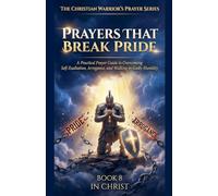Prayers That Break Pride. A Practical Prayer Guide to Overcoming Self-Exaltation, Arrogance, and Walking in Godly Humility (8)