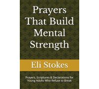 Prayers That Build Mental Strength: Prayers, Scriptures & Declarations for Young Adults Who Refuse to Break