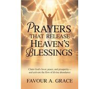 Prayers That Release Heaven’s Blessings: Claim God’s Favor, Peace, Prosperity and Activate the Flow of Heaven’s Blessings