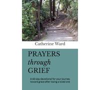 Prayers through Grief: A 60-day devotional for your journey toward grace after losing a loved one