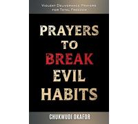 Prayers to Break Evil Habits: Violent Deliverance Prayers for Total Freedom (Total Restoration: Deliverance for Home & Family)