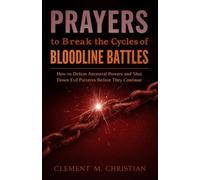 Prayers to Break the Cycles of Bloodline Battles: The Demons You Don’t Defeat Will Inherit Your Children: How to Defeat Ancestral Powers and Shut Down Evil Patterns Before They Continue