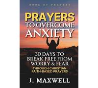 Prayers to Overcome Anxiety: 30 Days to Break Free from Worry & Fear through Christian Faith-Based Prayers