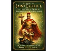 PRAYERS TO SAINT EXPEDITE FOR HEALTH AND HEALING: SWIFT BLESSINGS FOR URGENT MEDICAL NEEDS: 2 (Swift Blessings: A Saint Expedite Series)