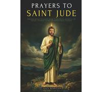 PRAYERS TO SAINT JUDE: PRAYER BOOK TO SAINT JUDE THADDEUS, PATRON SAINT OF DESPERATE AND IMPOSSIBLE CAUSES. FOR BLESSING, PROTECTION, LOVE, PROSPERITY, IMPOSSIBLE CAUSES + NOVENAS + CATHOLIC BOOKS