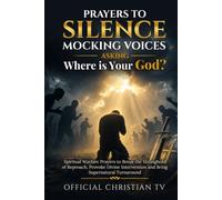 Prayers to Silence Mocking Voices Asking, “Where is Your God?”: Spiritual Warfare Prayers to Break the Stronghold of Reproach, Provoke Divine Intervention and Bring Supernatural Turnaround