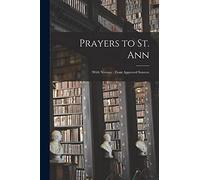Prayers to St. Ann: (with Novena); From Approved Sources