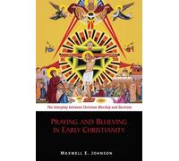 Praying and Believing in Early Christianity: The Interplay between Christian Worship and Doctrine