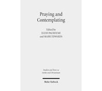 Praying and Contemplating in Late Antiquity: Religious and Philosophical Interactions: 113 (Studien und Texte zu Antike und Christentum / Studies and Texts in Antiquity and Christianity)