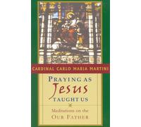Praying as Jesus Taught Us: Meditations on the Our Father