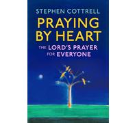 Praying by Heart: The Lord's Prayer for Everyone: The Lord's Prayer for Everyone