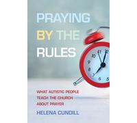 Praying by the Rules : What Autistic People Teach the Church about Prayer