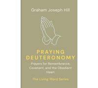 Praying Deuteronomy: Prayers for Remembrance, Covenant, and the Obedient Heart: 5 (The Living Word Series)