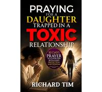 Praying for a Daughter Trapped in a Toxic Relationship: 30 Days Prayer to Cover Her With God's Protection and Wisdom