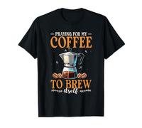 Praying for Coffee to Brew Itself Morning Coffee Lover T-Shirt