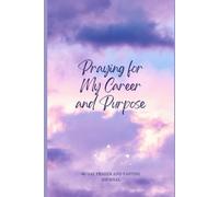 Praying for My Career and Purpose: 40 Day Prayer and Fasting Journal