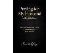 Praying for My Husband with Intention: Speaking Strength, Faith and Purpose over His Life
