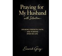 Praying for My Husband with Intention: Speaking Strength, Faith and Purpose over His Life